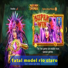 fatal model rio claro